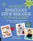 The Best Homemade Kids' Snacks on the Planet: More than 200 Healthy Homemade Snacks You and Your Kids Will Love (Best on the Planet) By Laura Fuentes Cover Image