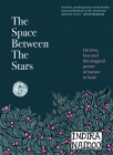The Space Between the Stars: On love, loss and the magical power of nature to heal By Indira Naidoo Cover Image