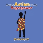 Maybe Autism Is My Superpower By Ben Blanchet Cover Image