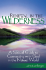 Renewal in the Wilderness: A Spiritual Guide to Connecting with God in the Natural World By John Lionberger Cover Image