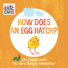 How Does an Egg Hatch?: Life Cycles with The Very Hungry Caterpillar (The World of Eric Carle) Cover Image