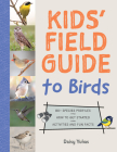 The Kids' Field Guide to Birds: 80+ Species Profiles * How to Get Started * Activities and Fun Facts By Daisy Yuhas Cover Image