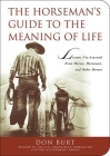 The Horseman's Guide to the Meaning of Life: Lessons I've Learned from Horses, Horsemen, and Other Heroes By Don Burt Cover Image