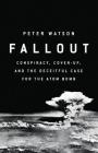 Fallout: Conspiracy, Cover-Up, and the Deceitful Case for the Atom Bomb By Peter Watson Cover Image