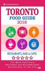 Toronto Food Guide 2018: Guide to Eating in Toronto City, Most Recommended Restaurants, Bars and Cafes for Tourists - Food Guide 2018 By Louis M. Gerard Cover Image