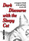 Dark Discourse with the Sleepy Cat: A Caregiver's World of Life and Death at 3:00 AM By John David Nelson Cover Image
