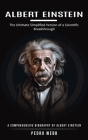Albert Einstein: The Ultimate Simplified Version of a Scientific Breakthrough (A Comprehensive Biography of Albert Einstein) Cover Image