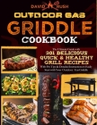 Outdoor Gas Griddle Cookbook: The Ultimate Guide with 301 Delicious, Quick & Healthy Grill Recipes with Pro Tips & Detailed Instructions to Easily S By David Rush Cover Image