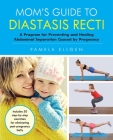Mom's Guide to Diastasis Recti: A Program for Preventing and Healing Abdominal Separation Caused by Pregnancy By Pamela Ellgen Cover Image