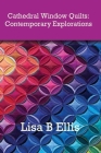 Cathedral Window Quilts: Contemporary Explorations By Lisa Brehm Ellis Cover Image