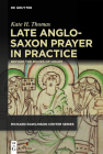 Late Anglo-Saxon Prayer in Practice: Before the Books of Hours (Publications of the Richard Rawlinson Center) By Kate H. Thomas Cover Image