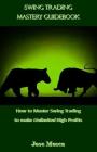Swing Trading Mastery Guidebook: How to Master Swing Trading to Make Unlimited High Profits By Jose Mosca Cover Image
