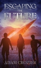 Escaping The Future: A Middle Grade Time Travel Adventure By Adam Crozier Cover Image