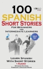 100 Spanish Short Stories for Beginners Learn Spanish with Stories Including Audio: Spanish Edition Foreign Language Bilingual Book 1 By World Language Institute Spain Cover Image