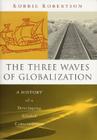 The Three Waves of Globalization: A History of a Developing Global Consciousness By Robbie Robertson Cover Image