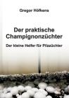 Der praktische Champignonzüchter By Gregor Höfkens Cover Image
