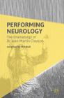 Performing Neurology: The Dramaturgy of Dr Jean-Martin Charcot By Jonathan W. Marshall Cover Image