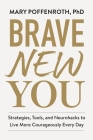 Brave New You: Strategies, Tools, and Neurohacks to Live More Courageously Every Day By Mary Poffenroth, Ph.D Cover Image