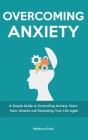 Overcoming Anxiety: A Simple Guide to Controlling Anxiety, Fears, Panic Attacks and Reclaiming Your Life Again Cover Image