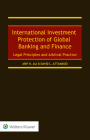 International Investment Protection of Global Banking and Finance: Legal Principles and Arbitral Practice By Arif H. Ali, David L. Attanasio Cover Image