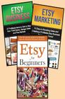 Selling on Etsy: 3 in 1 Master Class Box Set for Beginners: Book 1: Etsy for Beginners + Book 2: Etsy Business + Book 3: Etsy Marketing Cover Image