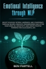 Emotional Intelligence Through NLP: Boost Your Confidence and Happiness with Neurolinguistic Programming to Declutter Your Mind, Kill Negativity and C By Ben Partell Cover Image