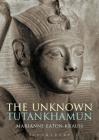 The Unknown Tutankhamun (Bloomsbury Egyptology) By Marianne Eaton-Krauss, Nicholas Reeves (Editor) Cover Image