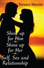 Shine Up for Him, Shine Up for Her: Self, Sex, and Relationship By Terence Merritt Cover Image