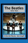 The Beatles: Early Years - A One Act Play Cover Image