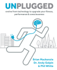 Unplugged: Evolve from Technology to Upgrade Your Fitness, Performance & Consciousness By Brian Mackenzie Cover Image