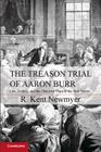 The Treason Trial of Aaron Burr: Law, Politics, and the Character Wars of the New Nation (Cambridge Studies on the American Constitution) Cover Image