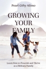 Growing Your Family: Learn How to Flourish and Thrive as a Military Family By Pearl Gifty Alimo Cover Image