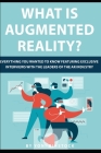 What is Augmented Reality?: Everything You Wanted to Know Featuring Exclusive Interviews With the Leaders of the AR Industry By Yoni Binstock Cover Image