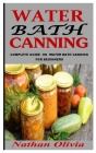 Water Bath Canning: Complete Guide On Water Bath Canning For Beginners Cover Image
