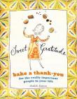 Sweet Gratitude: Bake a Thank-You for the Really Important People in Your Life By Judith C. Sutton Cover Image