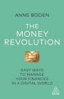The Money Revolution: Easy Ways to Manage Your Finances in a Digital World By Anne Boden Cover Image