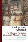 Development Arrested: The Blues and Plantation Power in the Mississippi Delta Cover Image