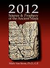 2012: Science and Prophecy of the Ancient Maya By Mark L. Van Stone Cover Image