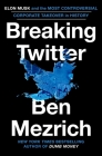 Breaking Twitter: Elon Musk and the Most Controversial Corporate Takeover in History By Ben Mezrich Cover Image