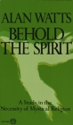 Behold the Spirit: A Study in the Necessity of Mystical Religion By Alan Watts Cover Image