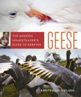 The Modern Homesteader's Guide to Keeping Geese By Kirsten Lie-Nielsen Cover Image
