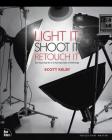 Light It, Shoot It, Retouch It: Learn Step by Step How to Go from Empty Studio to Finished Image (Voices That Matter) By Scott Kelby Cover Image