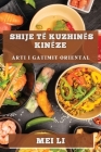 Shije të Kuzhinës Kinëze: Arti i Gatimit Oriental By Mei Li Cover Image