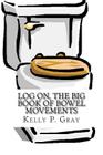 Log On, The Big Book of Bowel Movements: A humorous look at taking a dump By Kelly Patrick Gray Cover Image