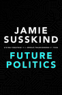 Future Politics: Living Together in a World Transformed by Tech By Jamie Susskind Cover Image