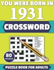 You Were Born In 1931: Crossword: Enjoy Your Holiday And Travel Time With Large Print 80 Crossword Puzzles And Solutions Who Were Born In 193 By Tf Colton Publication Cover Image