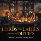 Lords and Ladies and Their Duties- Children's Medieval History Books By Baby Professor Cover Image