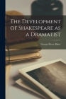 The Development of Shakespeare as a Dramatist By George Pierce Baker Cover Image