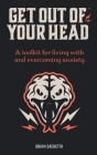 Get Out of Your Head: A Toolkit for Living with and Overcoming Anxiety By Brian Sachetta Cover Image