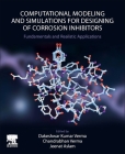 Computational Modelling and Simulations for Designing of Corrosion Inhibitors: Fundamentals and Realistic Applications Cover Image